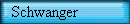 Schwanger